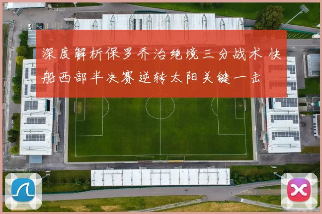 深度解析保罗乔治绝境三分战术 快船西部半决赛逆转太阳关键一击