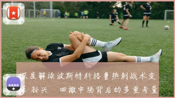 深度解读波斯特科格鲁热刺战术变革 孙兴慜回撤中场背后的多重考量
